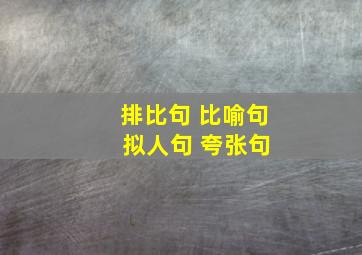 排比句 比喻句 拟人句 夸张句